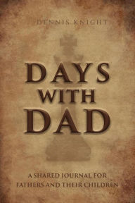 Title: Days with Dad: A Shared Journal for Fathers and Their Children, Author: Dennis Knight