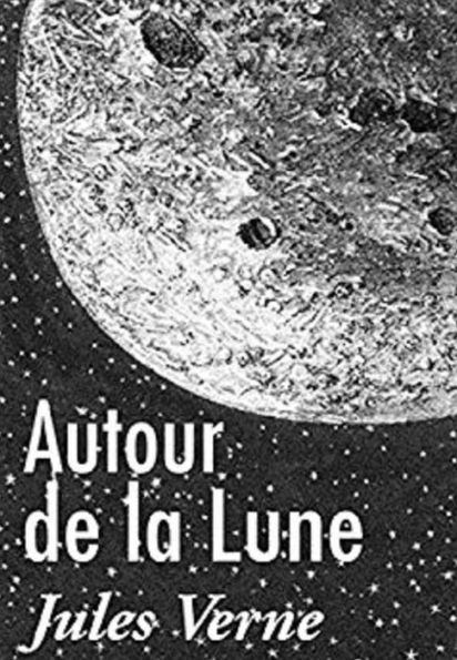 Autour de la Lune (Edition Intégrale en Français - Version Entièrement Illustrée) French Edition