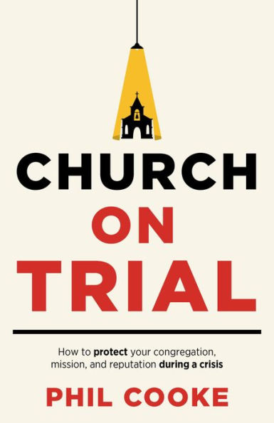 Church on Trial: How to protect your congregation, mission, and reputation during a crisis