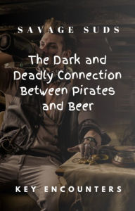 Title: Savage Suds: The Dark and Deadly Connection Between Pirates and Beer, Author: Key Encounters