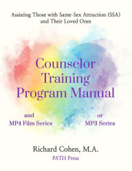 Title: Counselor Training Program Manual: Assisting Those with Same-Sex Attraction (SSA) and Their Loved Ones, Author: Richard Cohen
