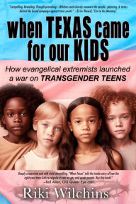 Title: When Texas Came for Our Kids: How evangelical extremists launched a war on TRANSGENDER TEENS, Author: Riki Wilchins