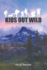 Title: Kids Out Wild: A Family's Tale of Love and Suffering On Four of America's National Scenic Trails, Author: Mindi Bennett