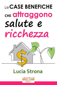 Title: Case benefiche che attraggono salute e ricchezza, Author: Lucia Strona