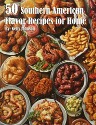 Title: 50 South American Flavor Recipes for Home, Author: Kelly Johnson
