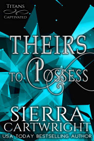 Title: Theirs to Possess, Author: Sierra Cartwright