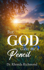 Title: BUT... God gave me a Pencil, Author: Dr. Rhonda Richmond