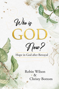 Title: Who is God Now?: Hope in God after Betrayal, Author: Robin Wilson