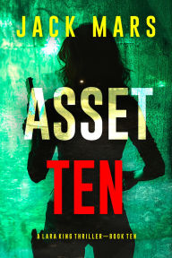 Title: Asset Ten (A Lara King Espionage ThrillerBook 10), Author: Jack Mars