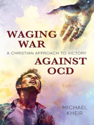 Title: Waging War Against OCD: A Christian Approach to Victory, Author: Michael Kheir