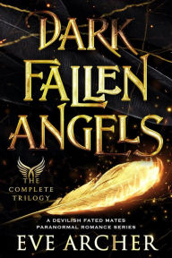 Title: Dark Fallen Angels: The Complete Trilogy: A Devilish Fated Mates Paranormal Romance, Author: Eve Archer