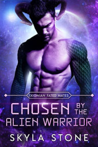 Title: Chosen By The Alien Warrior: Standalone Alien Rebellion Romance, Author: Skyla Stone