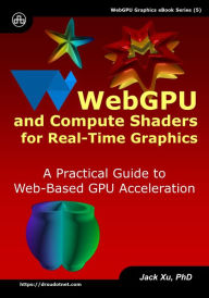 Title: WebGPU and Compute Shaders for Real-Time Graphics: A Practical Guide to Web-Based GPU Acceleration, Author: Jack Xu
