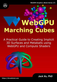 Title: WebGPU Marching Cubes: A Practical Guide to Creating Implicit 3D Surfaces and Metaballs using WebGPU and Compute Shaders, Author: Jack Xu