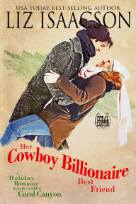 Title: Her Cowboy Billionaire Best Friend: A Whittaker Brothers Novel, Author: Liz Isaacson