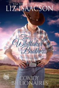 Title: The Whittaker Brothers: 4 Sweet Cowboy Billionaire Romances, Author: Liz Isaacson