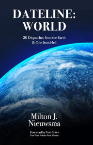 Title: DATELINE: WORLD20 Dispatches from the Earth & One from Hell, Author: Milton Nieuwsma