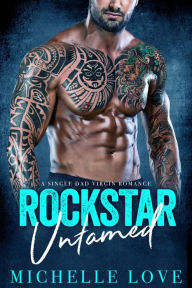 Title: Rockstar Untamed: A Single Dad Virgin Romance, Author: Michelle Love