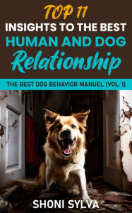 Title: Top 11 Insights To The Best Human And Dog Relationship: The Best Dog Behavior Manuel Vol.1, Author: Shoni Sylva