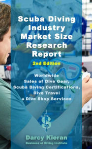 Title: Scuba Diving Industry Market Size Research Report (2nd Edition): Worldwide Sales of Dive Gear, Scuba Diving Certifications, Dive Travel & Other Dive Shop Services, Author: Darcy Kieran