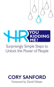 Title: HR You Kidding Me?: Surprisingly Simple Steps to Unlock the Power of People, Author: Cory Sanford