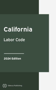 Title: California Labor Code 2024 Edition: California Statutes, Author: California Government