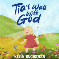 Title: Tia's Walk With God, Author: Kelly Buchanan