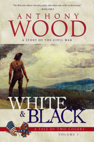 Title: White & Black: A Story of the Civil War, Author: Anthony Wood