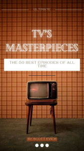Title: TV's Masterpieces: The 50 Best Episodes of All Time, Author: Scott Evich