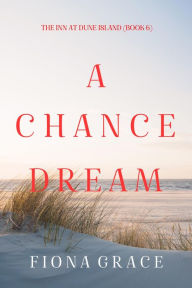Title: A Chance Dream (The Inn at Dune IslandBook Six), Author: Fiona Grace