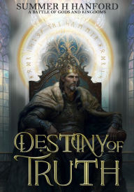 Title: Destiny of Truth: A Battle of Gods and Kingdoms, Author: Summer H. Hanford