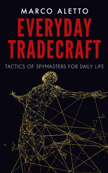 Everyday Tradecraft: Tactics of Spymasters for Daily Life