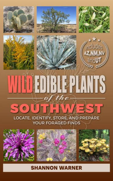 Wild Edible Plants of the Southwest: Locate, Identify, Store, and Prepare Your Foraged Finds