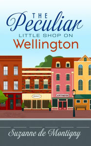 Title: The Peculiar Little Shop on Wellington, Author: Suzanne de Montigny