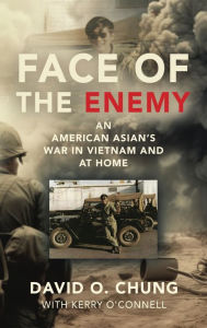 Title: Face of the Enemy: An American Asian's War in Vietnam and at Home, Author: David O. Chung