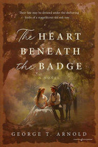 Title: The Heart Beneath the Badge, Author: George T. Arnold