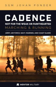 Title: Cadence: Not for the Weak or Fainthearted: Running & Marching, Author: Johan Ponder