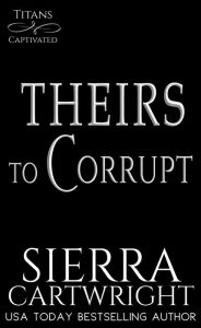 Title: Theirs to Corrupt, Author: Sierra Cartwright