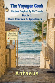 Title: The Voyager Cook: Recipes Inspired by My Travels. Book 1, Author: Antaeus
