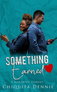 Title: Something Earned: A Friends To Lovers WorkPlace Romantic Comedy, Author: Chiquita Dennie