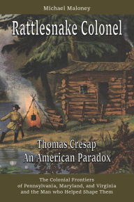 Title: Rattlesnake Colonel: Thomas Cresap, An American Paradox, Author: Michael Maloney