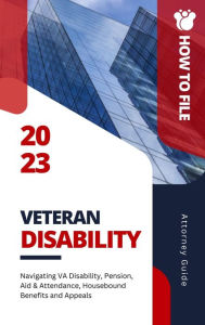 Title: How to File Veteran Disability: A Comprehensive Guide for Attorneys Navigating VA Disability, Pension, Aid & Attendance, Housebound Benefits and Appeals, Author: Adeline N. Alexander