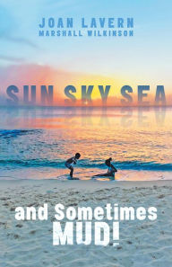 Title: Sun, Sky, Sea, and Sometimes Mud!, Author: Joan Lavern Marshall Wilkinson