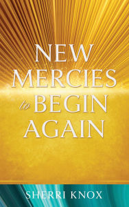 Title: NEW MERCIES TO BEGIN AGAIN, Author: Sherri Knox