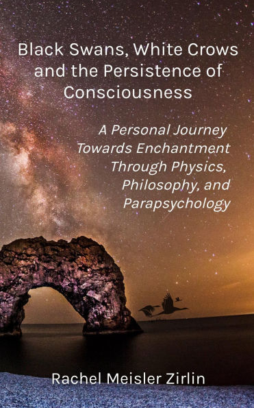 Black Swans, White Crows, and the Persistence of Consciousness: A Personal Journey Towards Enchantment through Physics, Philosophy, and Parapsychology