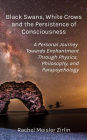 Black Swans, White Crows, and the Persistence of Consciousness: A Personal Journey Towards Enchantment through Physics, Philosophy, and Parapsychology