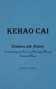 Title: Classics and Future: Contemplating the Future of Humanity Through Classical Music, Author: Kehao Cai