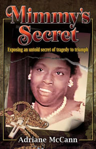 Title: Mimmy's Secret: Exposing an Untold Secret of Tragedy to Triumph, Author: Adriane McCann