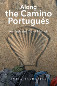 Title: Along the Camino Portugués: An Illustrated Travel Memoir, Author: Julia Zacharias