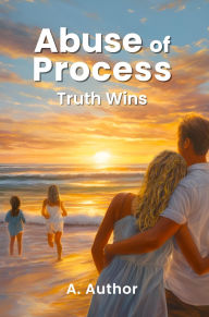 Title: Abuse of Process: Truth Wins, Author: A. Author